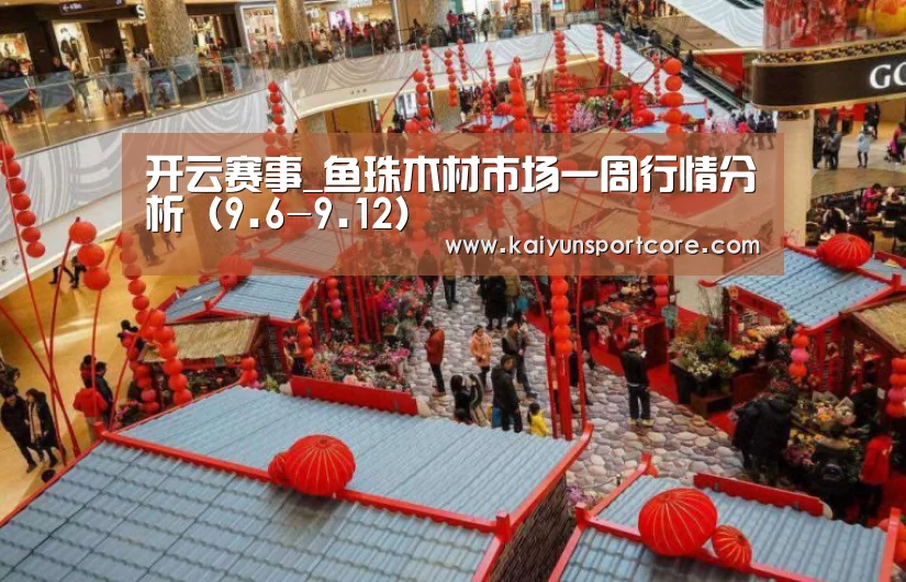 开云赛事_鱼珠木材市场一周行情分析(9.6-9.12)(图1) 开云赛事