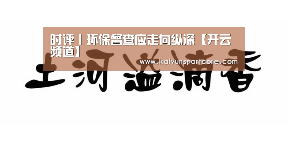 时评丨环保督查应走向纵深【开云频道】(图2) 开云赛事