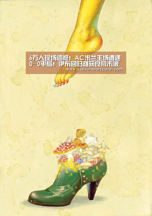 6万人现场遗憾!AC米兰主场遭遇0-0平局!伊布回归难获良机未破门:开云首页(图2) 开云频道